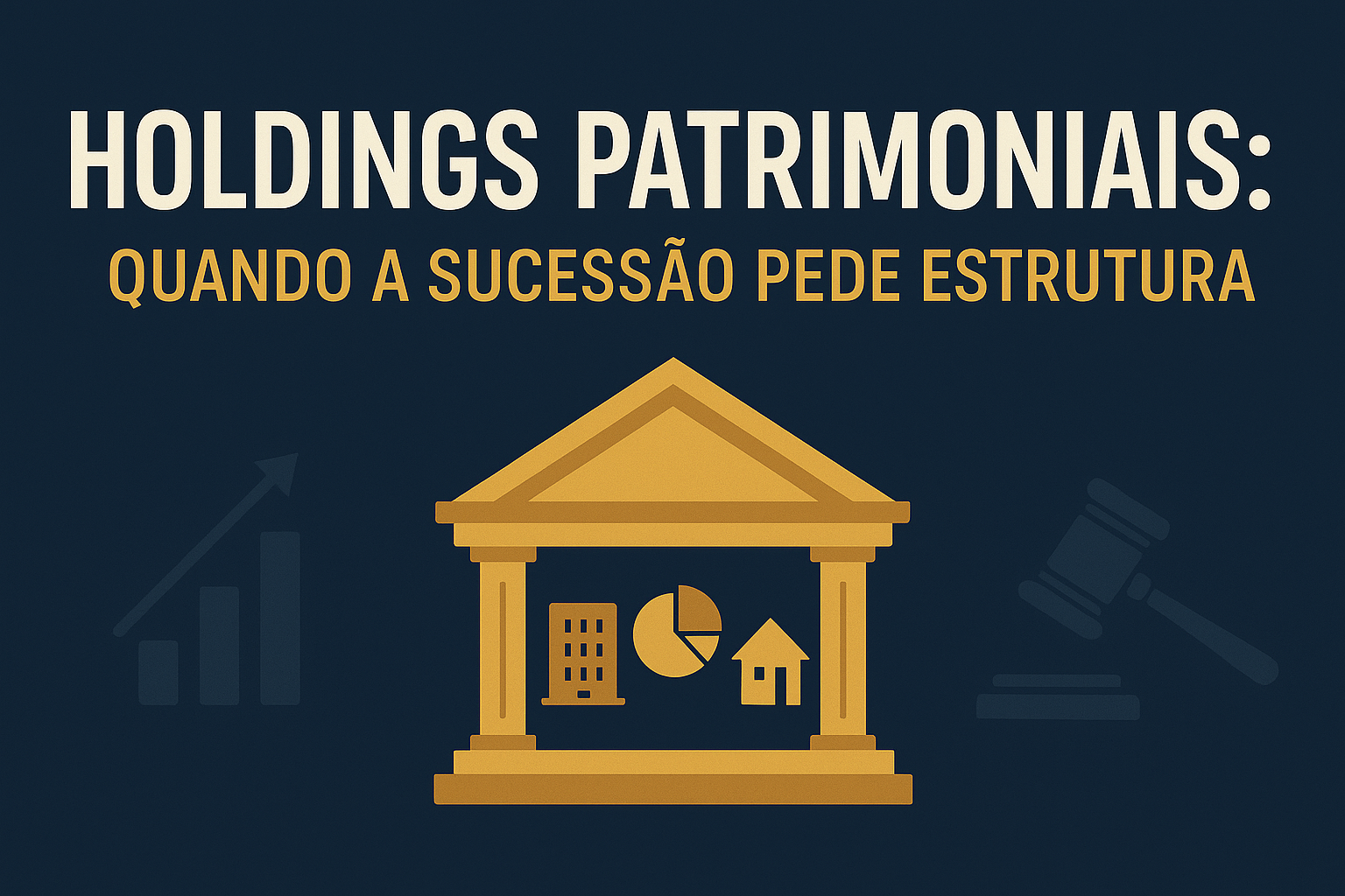 No momento, você está visualizando Holdings Patrimoniais: Quando a Sucessão Pede Estrutura