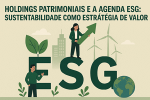 Leia mais sobre o artigo Holdings Patrimoniais e a Agenda ESG: Sustentabilidade Como Estratégia de Valor